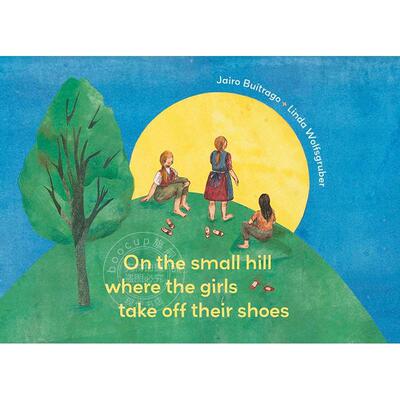 在女孩们脱鞋的小山上 儿童绘本故事书 英文原版 On the Small Hill Where the Girls Take Off Their Shoes 4-9岁