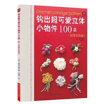 钩出超可爱立体小物件100款（浪漫花饰篇）（五星编织手工系列上市，100款可爱小饰品，附有详细步骤图 基础针法。）