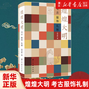 【新华书店旗舰店官网】正版包邮 煌煌大明:考古服饰礼制 明代衣冠实物研究样本制式礼法俗书 中国明代文物考古历史类畅销书