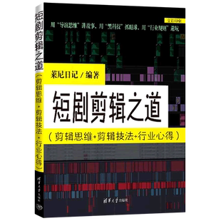 行业心得 莱尼日记 从入门到精通 短剧剪辑之道 社 剪辑技法 清华大学出版 9787302699101 剪辑思维