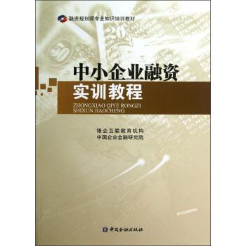 【正版书】 中小企业融资实训教程 银企互联教育机构,中国企业金融研究院 编 中国金融出版社