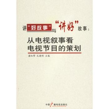 【正版书】 讲“好故事”与“讲好”故事:从电视叙事看电视节目的策划 潘知常,孔德明 著 中国广播电视出版社