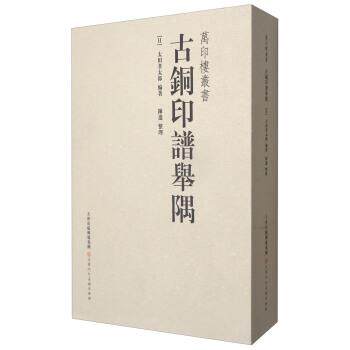 【正版书】 万印楼丛书:古铜印谱举隅 [日] 太田孝太郎 著,陈进 整理 天津人民美术出版社