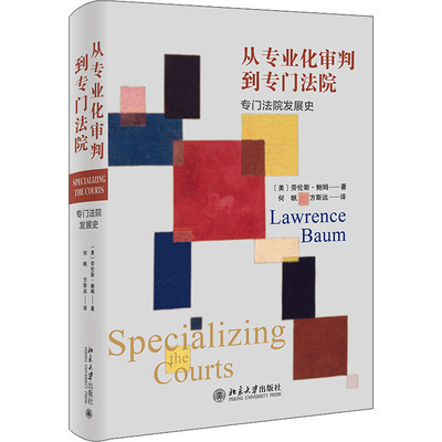 从专业化审判到专门法院 专门法院发展史 北京大学出版社 (美)劳伦斯·鲍姆 著 何帆,方斯远 译