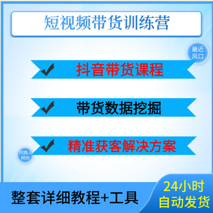 短视频带货训练营抖音带货课程+带货数据挖掘+精准获客解决方案