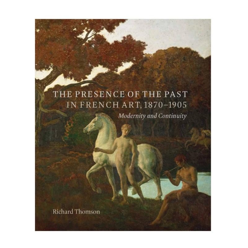 预售 Presence Of The Past In French Art, 1870-190 - Modernit, The1870-1905 年法国艺术的过去：现代性和连续性