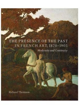 预售 Presence Of The Past In French Art, 1870-190 - Modernit, The1870-1905 年法国艺术的过去：现代性和连续性