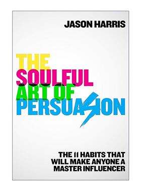 英文原版 The Soulful Art of Persuasion 说服的灵魂艺术 11个习惯让你成为影响大师 Jason Harris 英文版 进口英语原版书籍