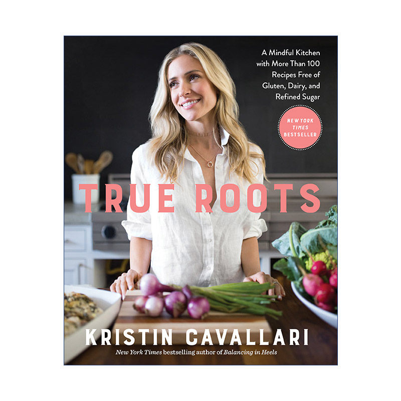 英文原版 True Roots 真正的根源 100+无麸质 不含乳制品与精制糖的用心食谱 Kristin Cavallari 英文版 进口英语原版书籍