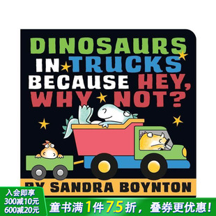 Not? 卡车上 有何不可？ 嘿 Why 英文儿童插画故事绘本进口书 Hey 恐龙 Because Trucks Boynton Sandra Dinosaurs 预售