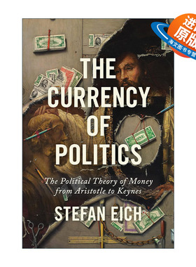 英文原版 The Currency of Politics 政治的货币 从亚里士多德到凯恩斯的货币政治理论 Stefan Eich 英文版 进口英语原版书籍