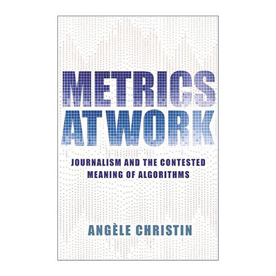 英文原版 Metrics at Work 工作中的度量 新闻业与算法的争议意义 指标分析 斯坦福大学传播学助理教授Angèle Christin 英文版