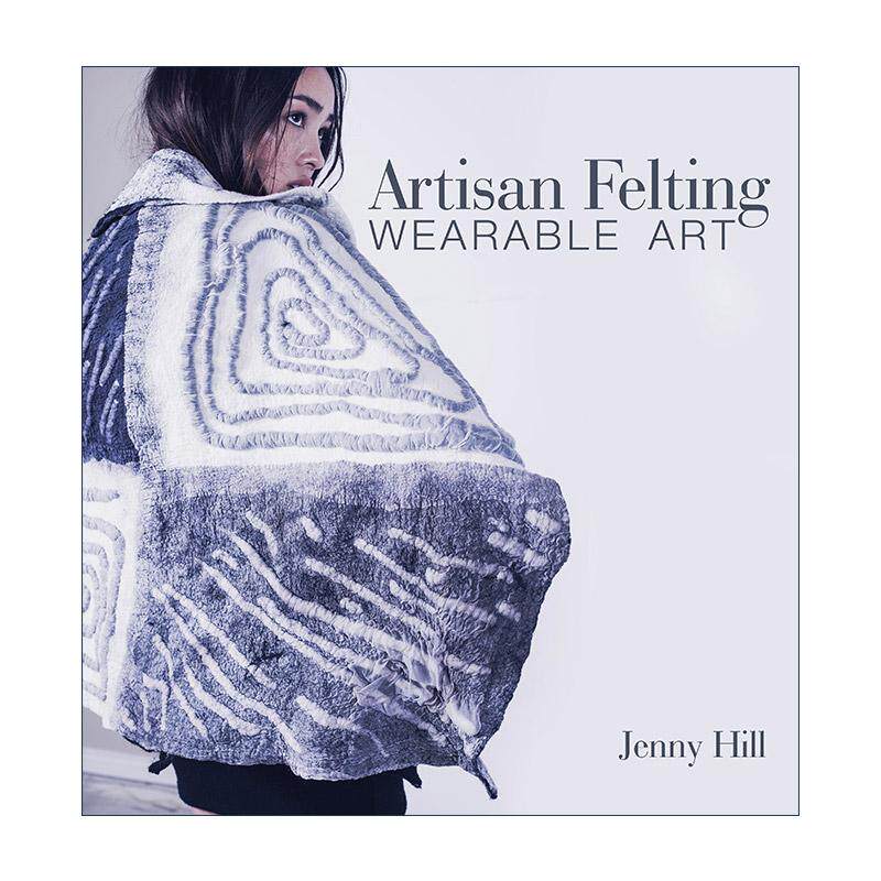 英文原版 Artisan Felting 工匠制毡 耐磨艺术 纺织服装装饰制作指南 时装设计师Jenny Hill 精装 英文版 进口英语原版书籍
