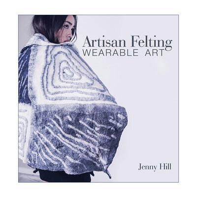 英文原版 Artisan Felting 工匠制毡 耐磨艺术 纺织服装装饰制作指南 时装设计师Jenny Hill 精装 英文版 进口英语原版书籍