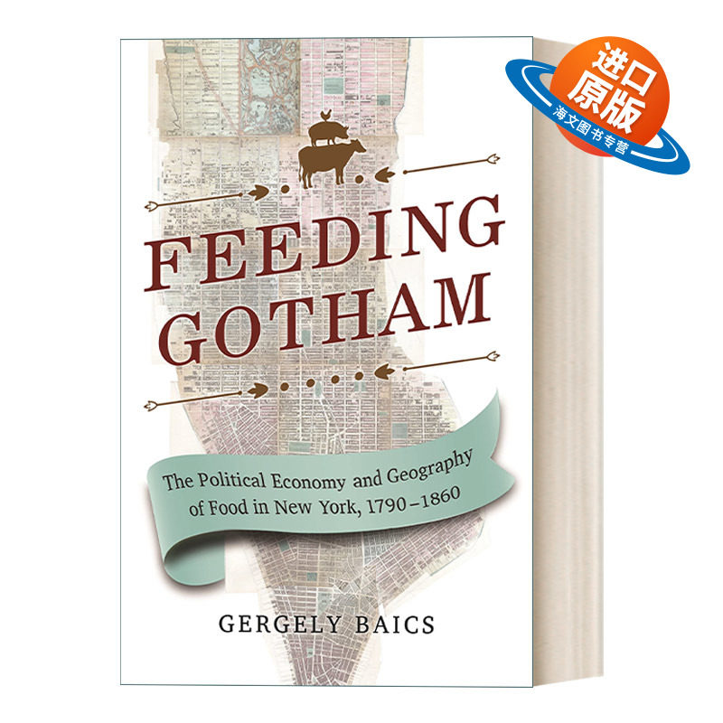英文原版 Feeding Gotham 哥谭食货志 纽约食品的政治经济与地理分析1790年-1860年 Gergely Baics 英文版 进口英语原版书籍