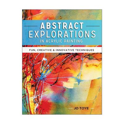 英文原版 Abstract Explorations in Acrylic Painting 丙烯画中的抽象探索 趣味创新技术 绘画指南 Jo Toye 进口英语原版书籍