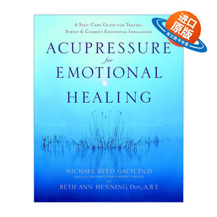 英文原版 Acupressure for Emotional Healing 指压情绪治疗 创伤 压力和常见情绪失衡的自我护理指南 Michael Reed Gach 英文版
