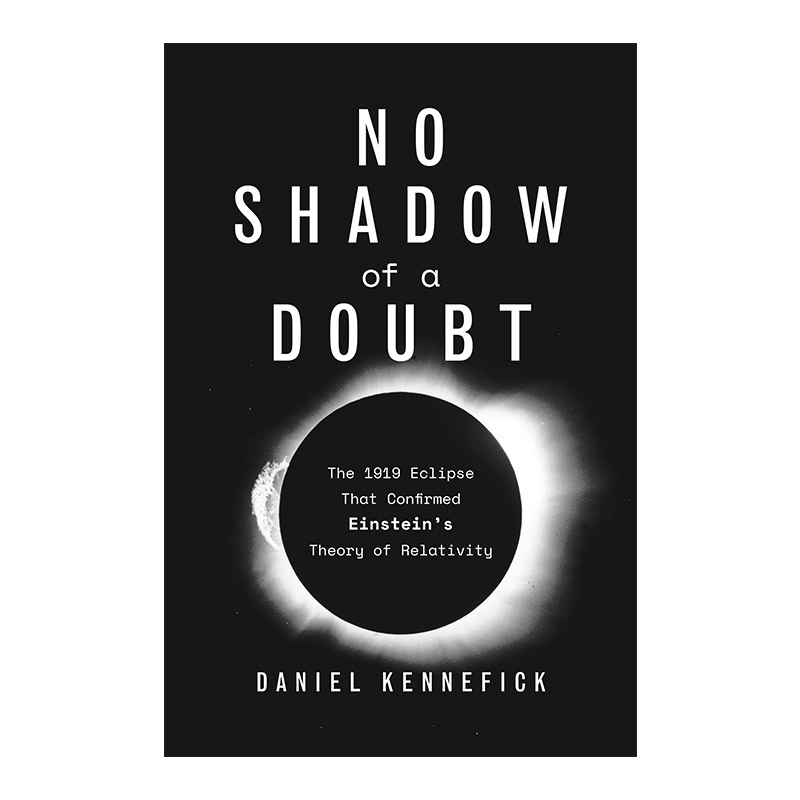 英文原版 No Shadow of a Doubt 疑云无影 证实爱因斯坦相对论的1919年日食 Daniel Kennefick 英文版 进口英语原版书籍