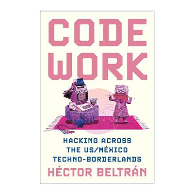 英文原版 Code Work 编码工作 跨越美国与墨西哥技术边界地带的黑客活动 MIT麻省理工学院人类学助理教授Héctor Beltrán 英文版