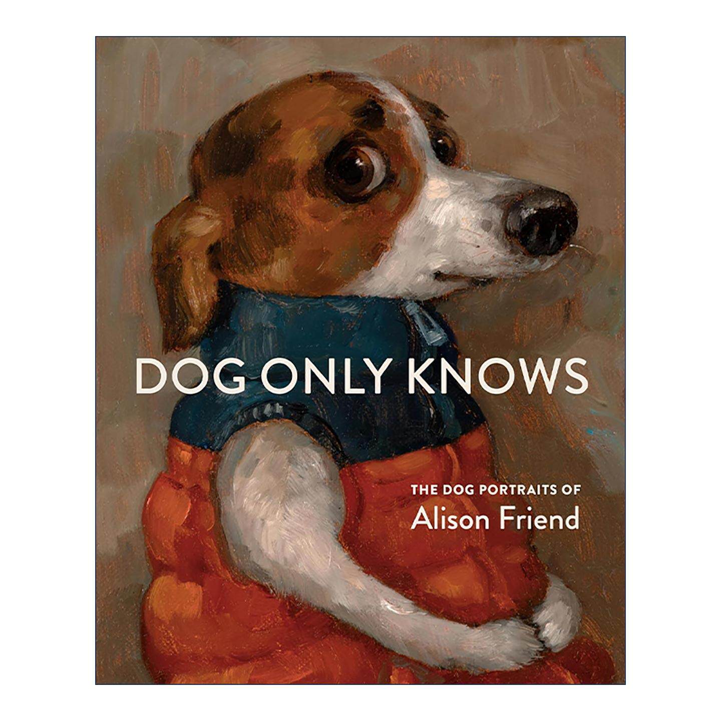 英文原版 Dog Only Knows 艾莉森·弗兰德犬类作品合集 精装 125幅个性狗狗油画肖像画册 英文版 进口英语原版书籍