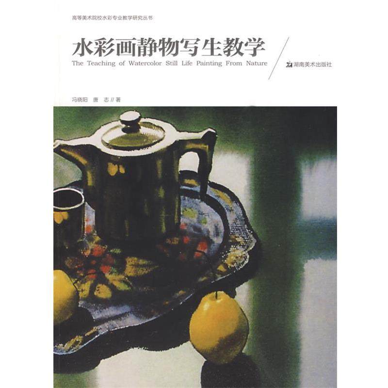 【正版】高等美术院校水彩专业教学研究丛书 水彩画静物写生教学 冯晓阳、唐志