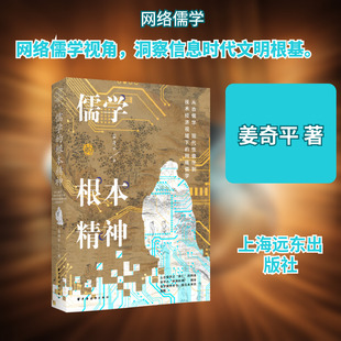儒学的根本精神:从古儒学、现代性儒学到技术经济视域下的网络儒学 上海远东出版社 姜奇平 著 著 中国哲学
