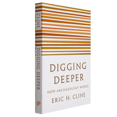 【现货】Digging Deeper: How Archaeology Works 挖深一点 考古学如何工作 Eric H Cline 普林斯顿考古学 正版进口 英文原版书