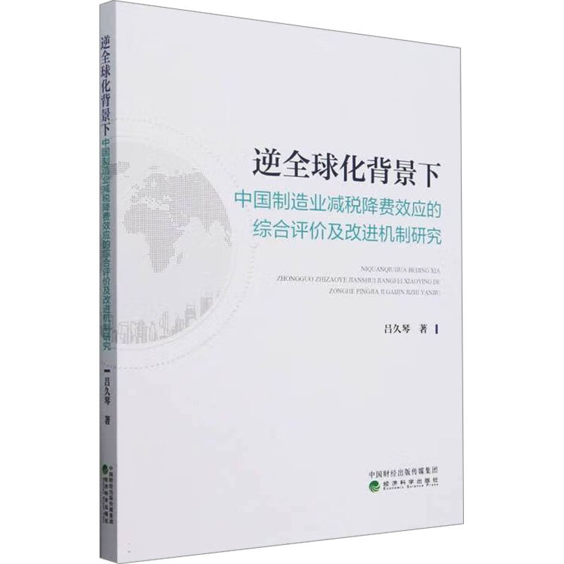 逆全球化背景下中国制造业减税降费效应的综合评价及改进机制研究吕久琴 著9787521862003书籍\/杂志\/报纸/经济/各部门经济