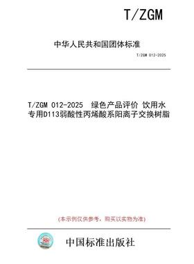 【纸版图书/标准】T/ZGM 012-2025  绿色产品评价 饮用水专用D113弱酸性丙烯酸系阳离子交换树脂