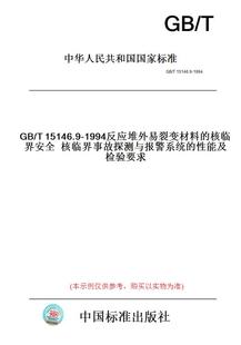 T15146.9 性能及检验要求 图书 核临界安全核临界事故探测与报警系统 纸版 1994反应堆外易裂变材料