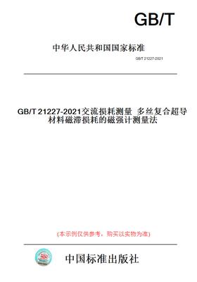 【纸版图书】GB/T21227-2021交流损耗测量多丝复合超导材料磁滞损耗的磁强计测量法