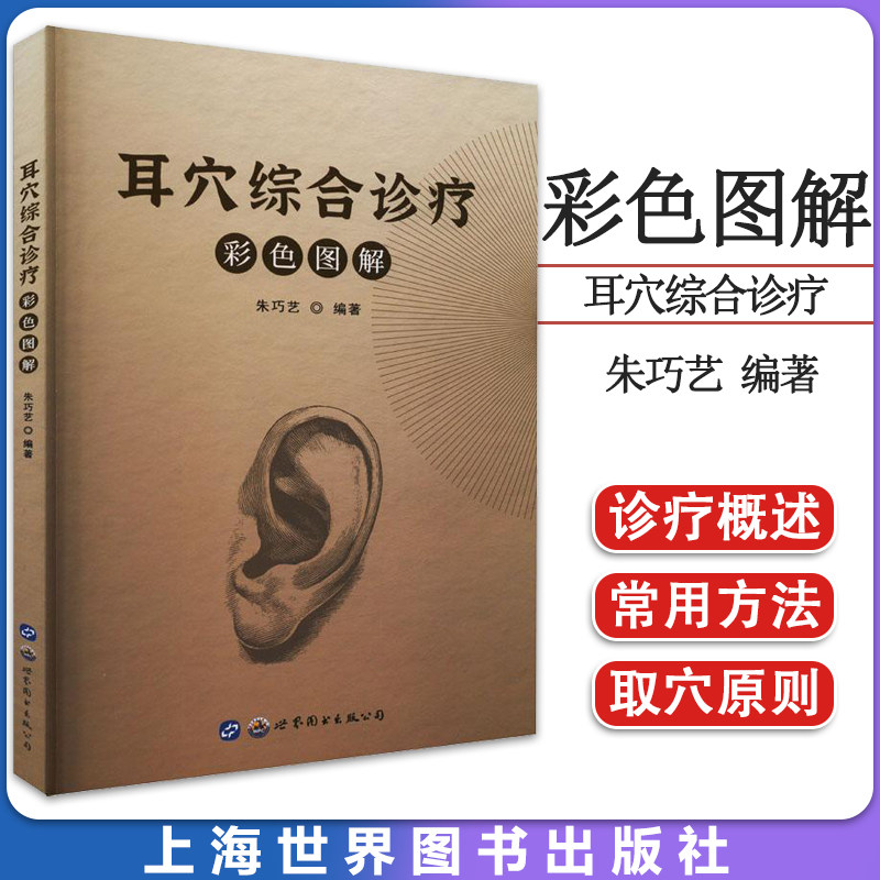 耳穴综合诊疗彩色图解 朱巧艺 编 耳中有 乾坤 直观的病症图解 让你快速了解耳穴诊疗法 世界图书出版社有限公司 9787519298623