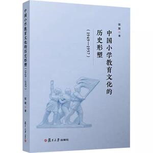 中国小学教育文化的历史形塑(1949-1957) 张放 复旦大学出版社 9787309178807