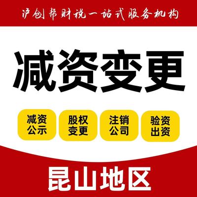 苏州昆山公司注册资金减资营业执照办理工商变更企业减资股权注销