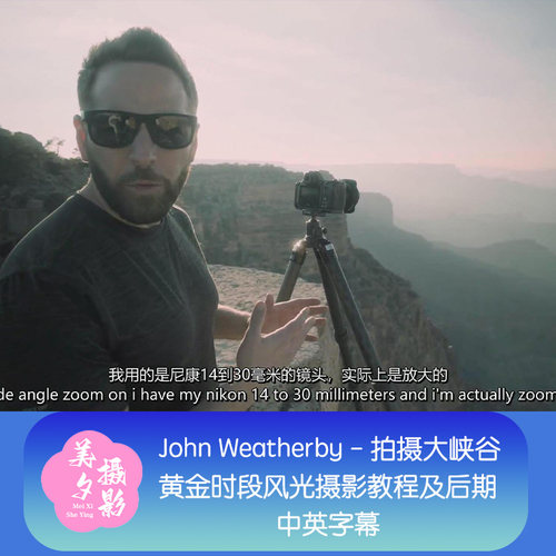 John Weatherby -拍摄大峡谷黄金时段风光摄影教程及后期中英字幕
