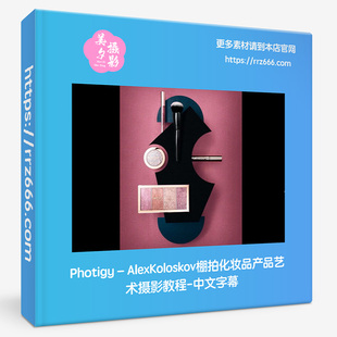 Photigy–AlexKoloskov棚拍化妆品产品艺术摄影教程-中文字幕