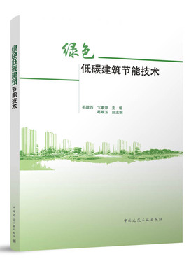 绿色低碳建筑节能技术 可以作为高等院校的教学参考书以及政府相关职能部门提供借鉴 毛建西 卞素萍 葛翠玉 中国建筑工业出版社