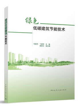 绿色低碳建筑节能技术 可以作为高等院校的教学参考书以及政府相关职能部门提供借鉴 毛建西 卞素萍 葛翠玉 中国建筑工业出版社