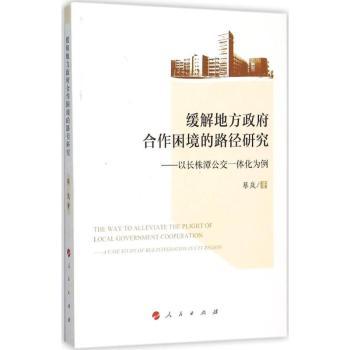 缓解地方合作困境的路径研究:以长株潭公交一体化为例:a case study of bus integration in czt region9787010145815人民出版社