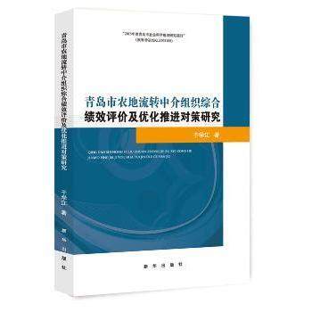 青岛市农地流转中介组织综合绩效评价及优化推进对策研究于学江著9787516641460新华出版社书籍\/杂志\/报纸/经济/各部门经济