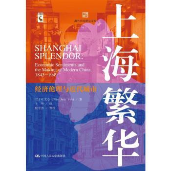 上海繁华:经济伦理与近代城市:economic sentiments and the making of Modern China, 1843-1949(美)叶文心(Wen-hsin Yeh)著