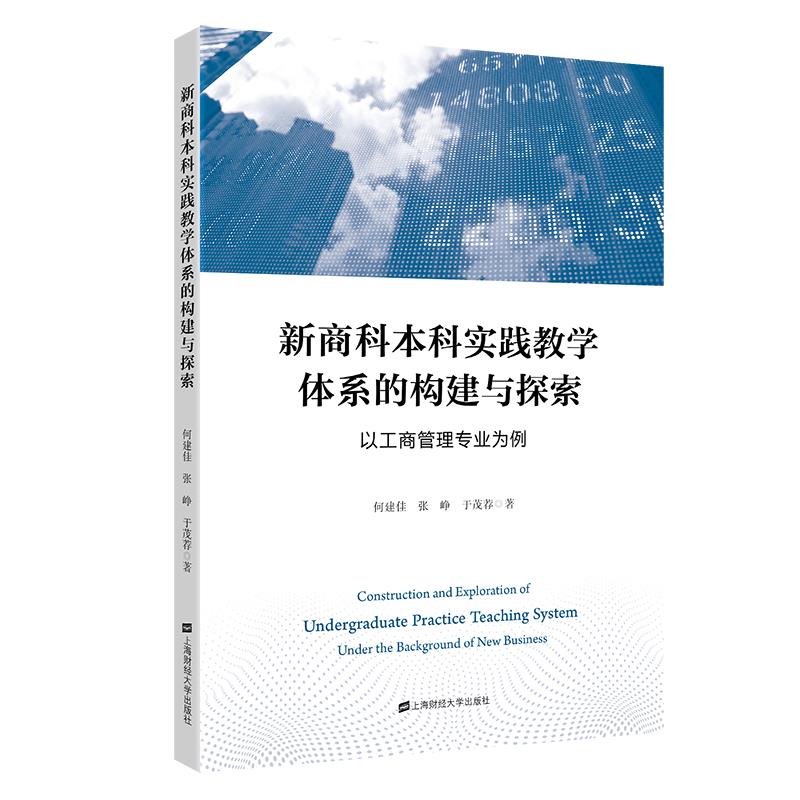 新商科实践教学体系的构建与探索:以工商管理专业为例:under the background of new business何建佳,张峥,于茂荐9787564237509