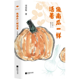 文学 像南瓜一样活着项丽敏9787559469946江苏凤凰文艺出版 报纸 杂志 中国近代随笔 社书籍
