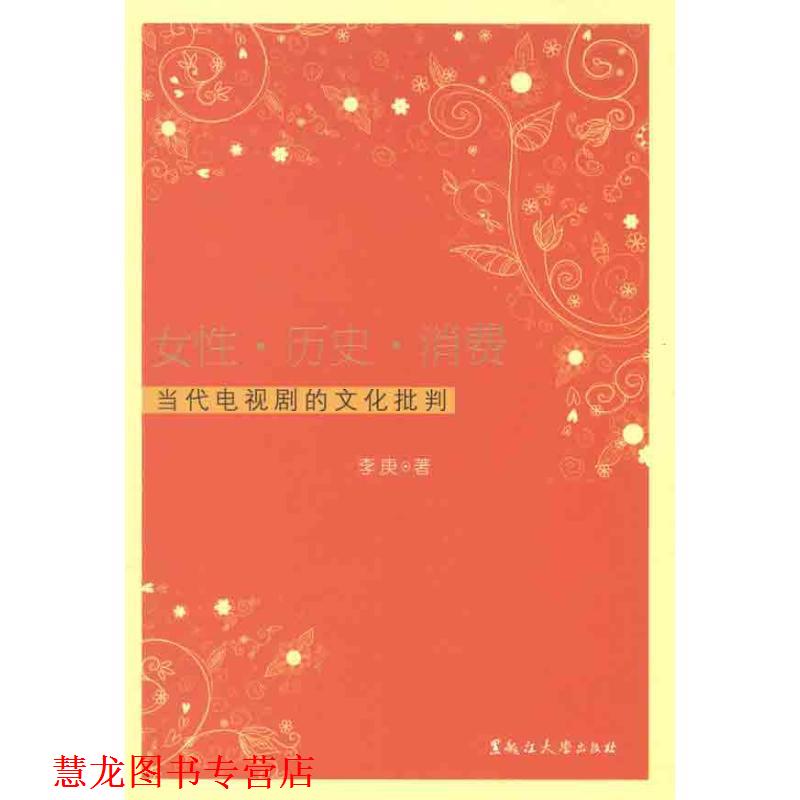 【正版书籍】 女性·历史·消费:当代电视剧的文化批判 李庚 著 黑龙江大学出版社有限责任公司