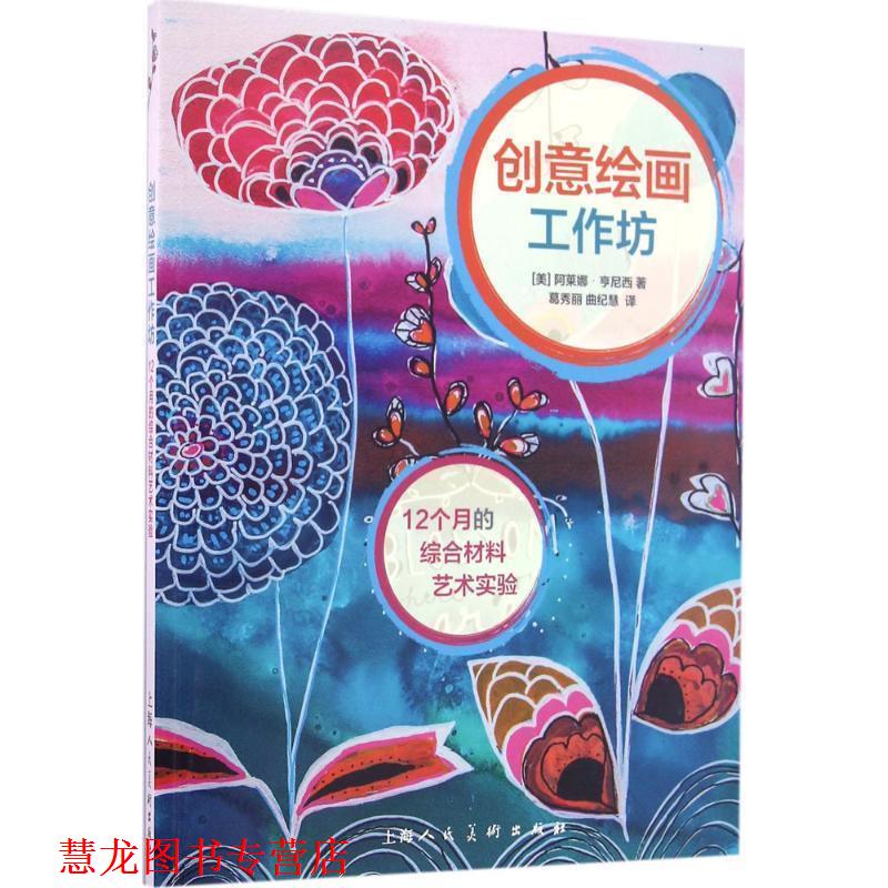 【正版书籍】 创意绘画工作坊:12个月的综合材料艺术实验 阿莱娜•亨尼西 (alena hennessy), 葛秀丽, 曲纪慧 上海人民美术出版