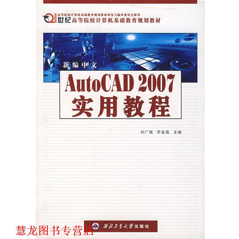 【正版书籍】 新编中文Auto CAD 2007 实用教程 刘广瑞,乔金莲 主编 西北工业大学出版社