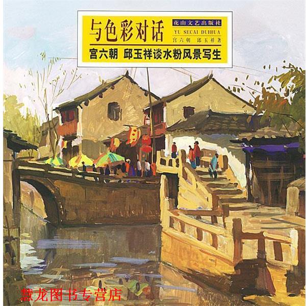 【正版书籍】 与色彩对话:宫六朝、邱玉祥谈水粉风景写生 宫六朝,邱玉祥 著 花山文艺出版社