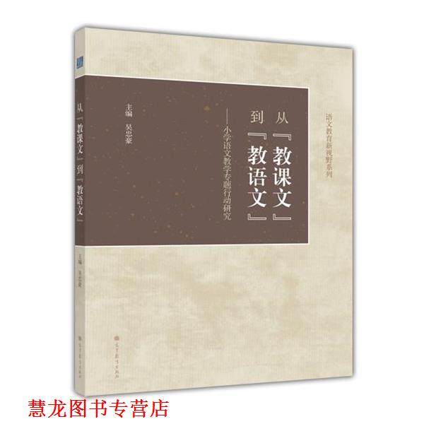 【正版书籍】 从“教课文”到“教语文”--小学语文教学专题行动研究 吴忠豪　主编 高等教育出版社