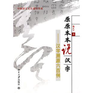 【正版书包邮】中国语言文化通识书系原原本本说汉字汉字溯源六百例施正宇北京大学出版社