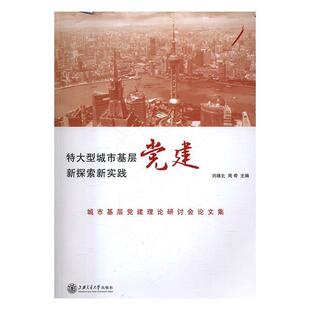 刘靖北,周奇 编特大型城市基层党建新探索新实践:城市基层党建理论研讨会论文集（正版旧书包邮）上海交通大学出版社9787313182470